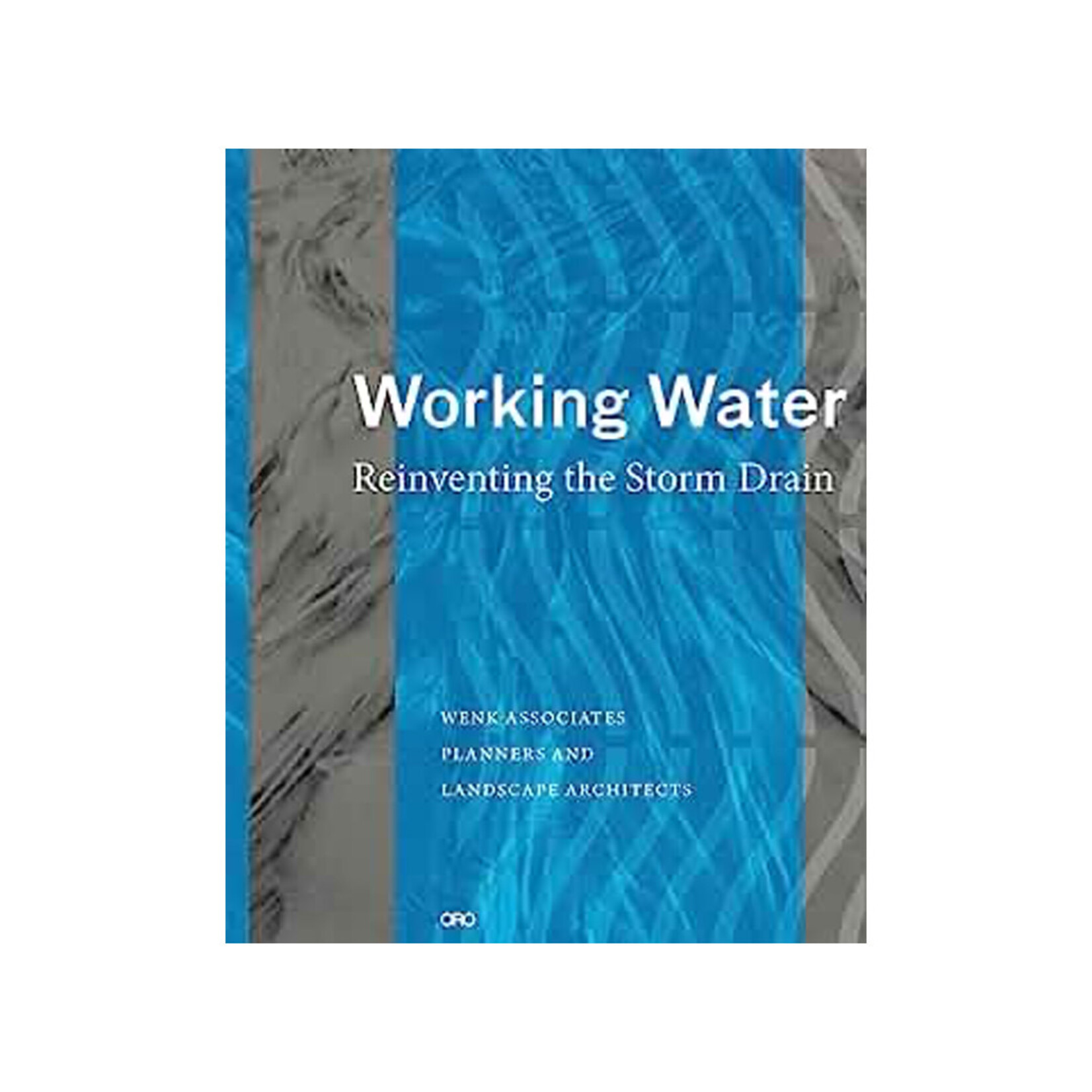 ORO Editions Working Water: Reinventing the Storm Drain