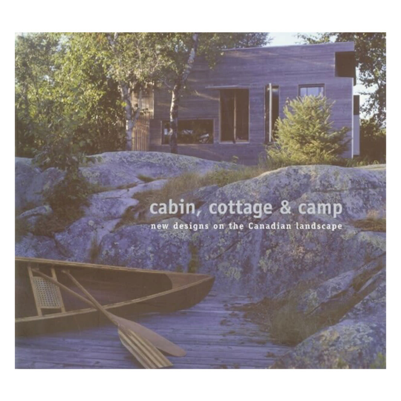 Cabin, Cottage & Camp: New Designs on the Canadian Landscape