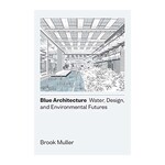 Blue Architecture: Water, Design, and Environmental Futures