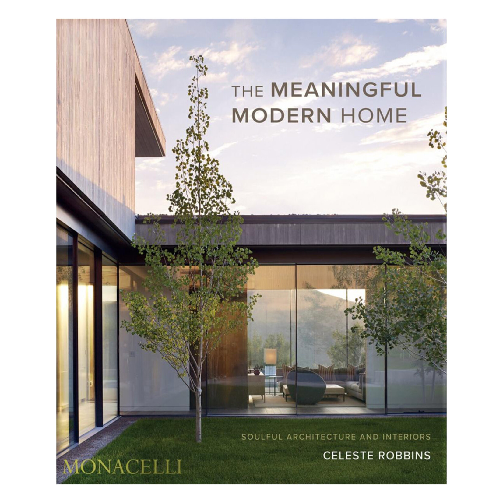 Monacelli The Meaningful Modern Home: Soulful Architecture and Interiors