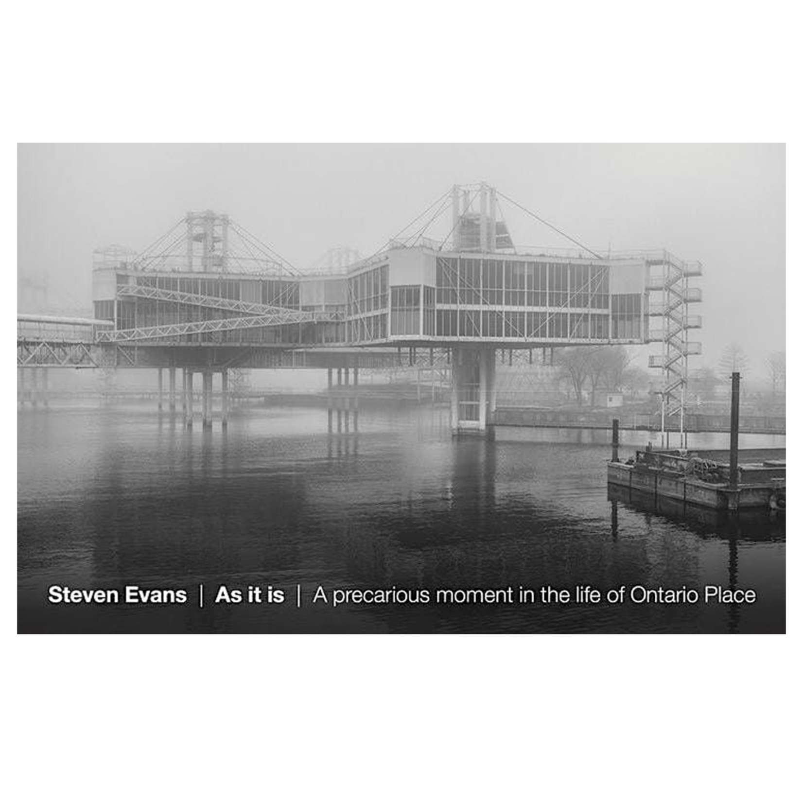 Steven Evans  As it is | A precarious moment in the life of Ontario Place