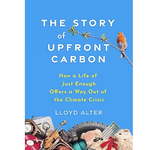 The Story of Upfront Carbon: How a Life of Just Enough Offers a Way Out of the Climate Crisis