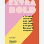 Chronicle Books Extra Bold: A Feminist, Inclusive, Anti-racist, Nonbinary Field Guide for Graphic Designers