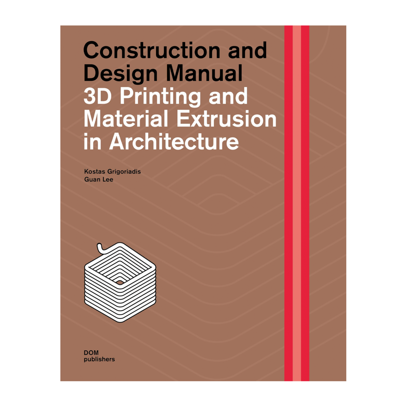 DOM Publishers Construction and Design Manual: 3D Printing and Material Extrusion in Architecture