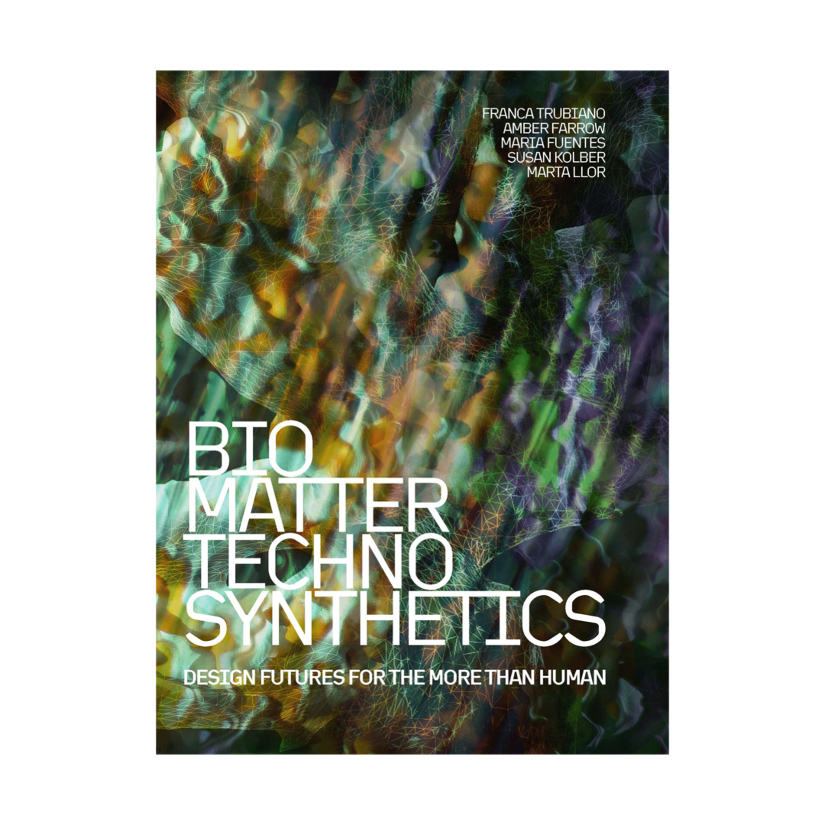 Bio/Matter/Techno/Synthetics: Design Futures for the More than Human