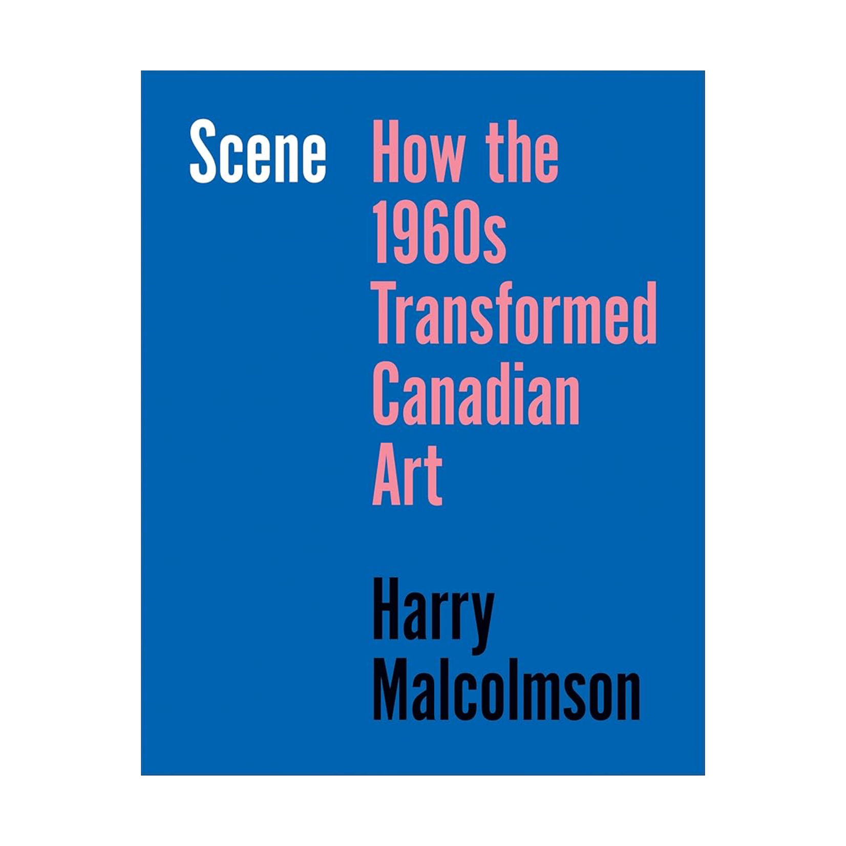 University of Toronto Press Scene: How the 1960s Transformed Canadian Art