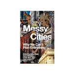 Coach House Books Messy Cities: Why We Can't Plan Everything