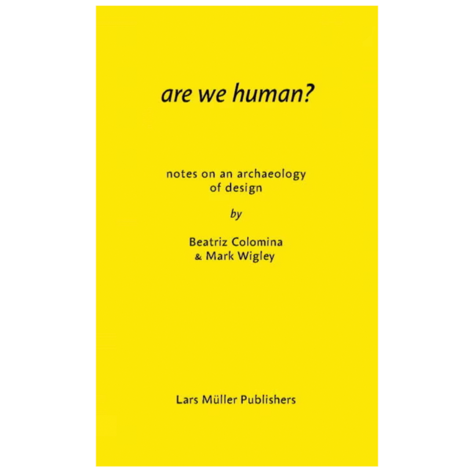 Lars Müller Publishers Are We Human? Notes on an Archaeology of Design