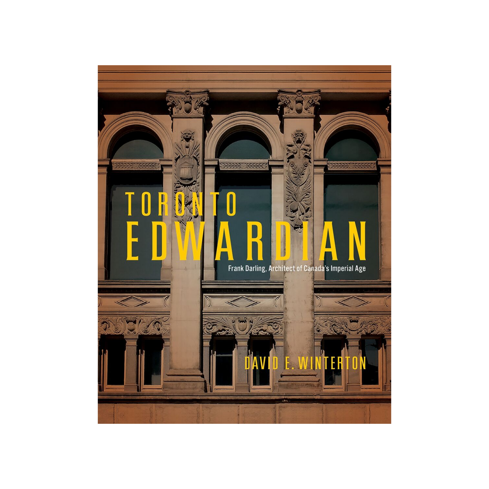 McGill-Queen's University Press Toronto Edwardian: Frank Darling, Architect of Canada's Imperial Age