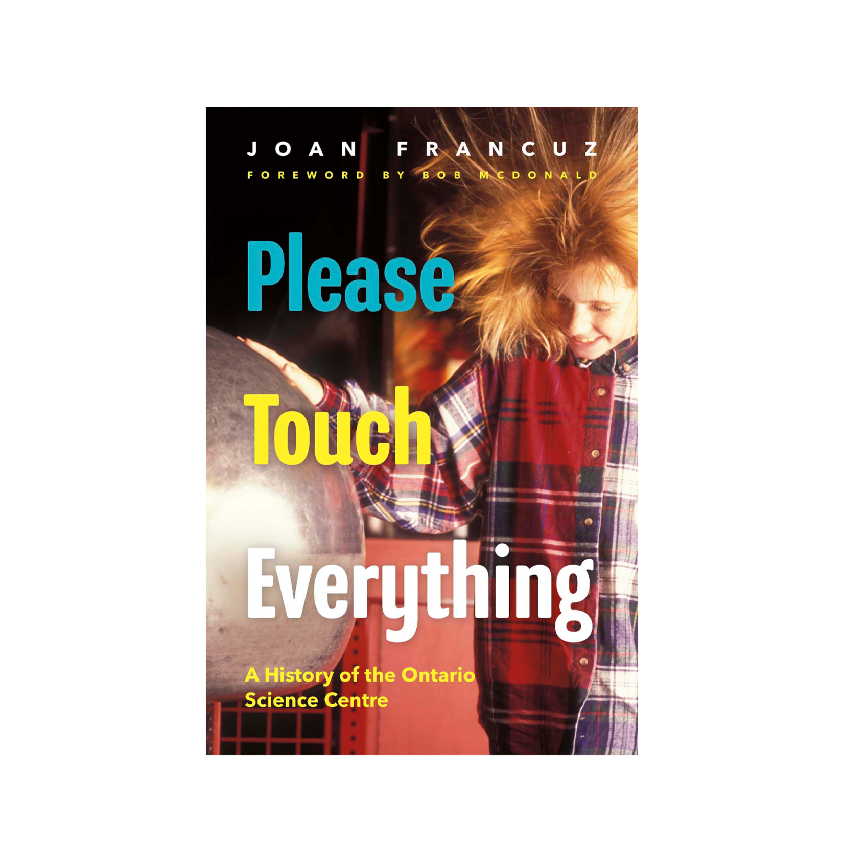 Please Touch Everything: A History of the Toronto Science Centre