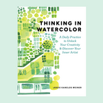 Thinking in Watercolor: A Daily Practice to Unlock Your Creativity & Discover Your Inner Artist