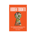 Hidden Toronto: Secret Places and Forgotten Gems of Toronto and the GTA