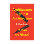 Architecture Against Architecture: A Manifesto