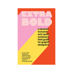 Chronicle Books Extra Bold: A Feminist, Inclusive, Anti-racist, Nonbinary Field Guide for Graphic Designers
