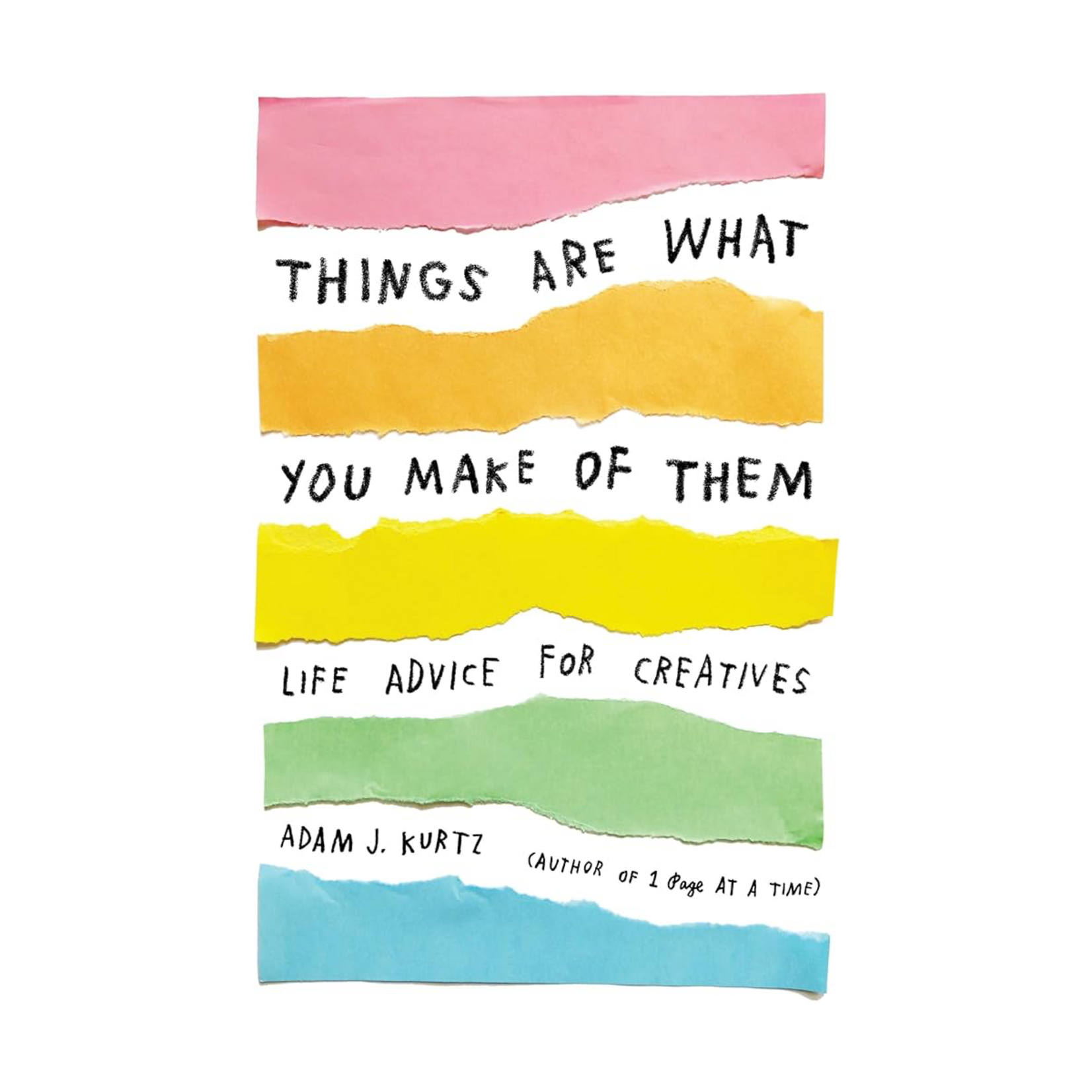 Things Are What You Make of Them: Life Advice for Creatives