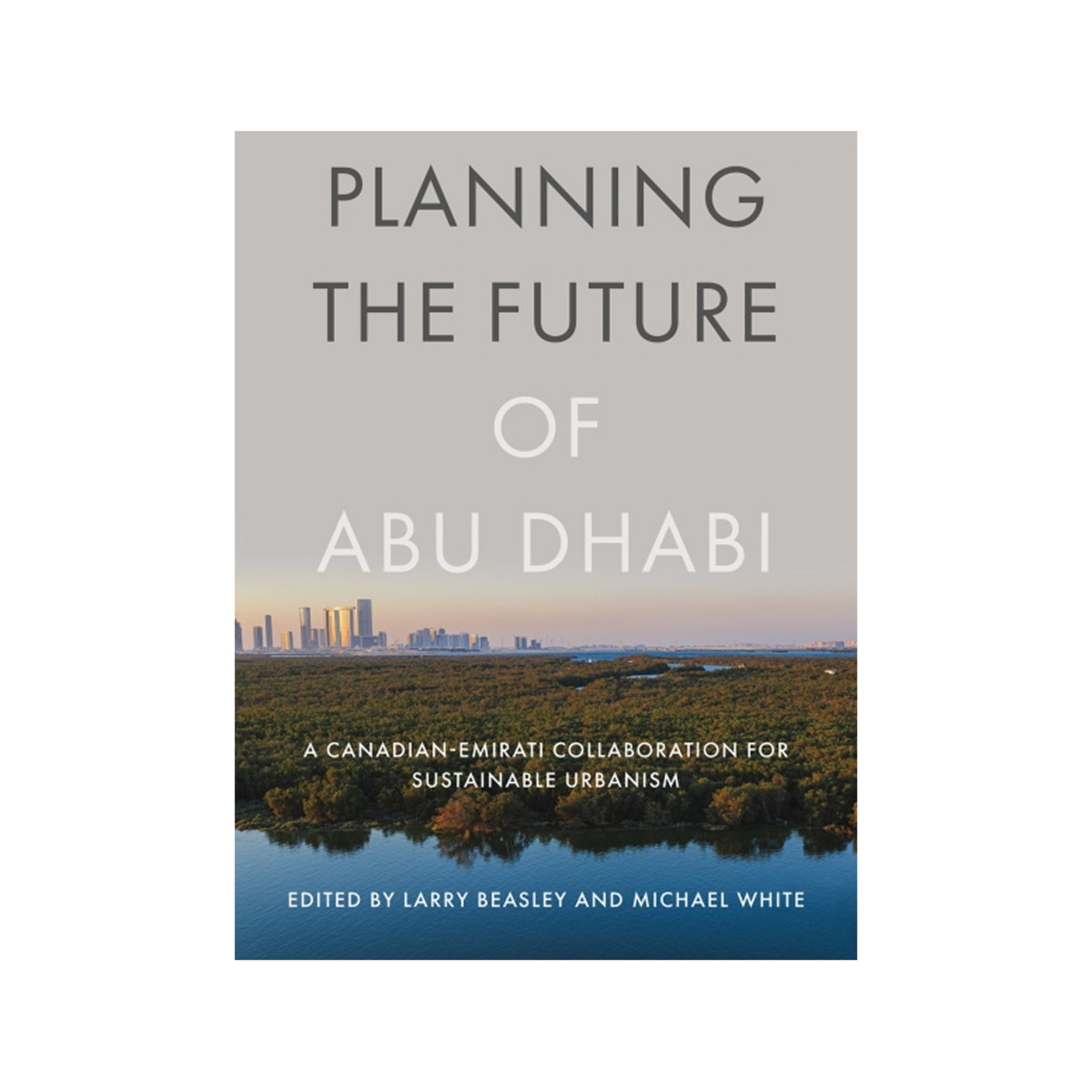 Planning the Future of Abu Dhabi: A Canadian-Emirati Collaboration for Sustainable Urbanism
