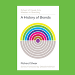 A History of Brands: Origins of Consumer Markets (SVA Masters in Branding)