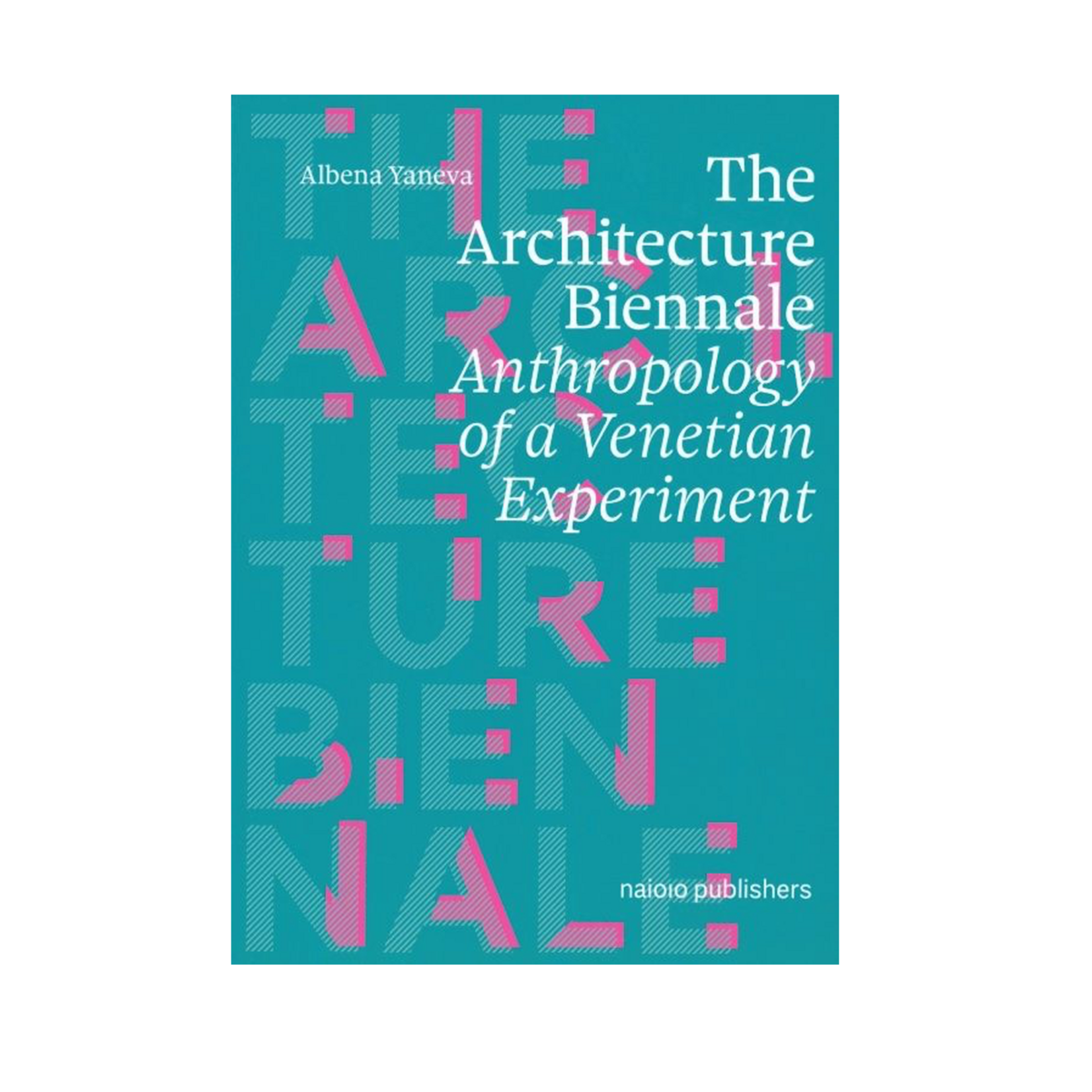 The Architecture Biennale: An Anthropology of a Venetian Experiment