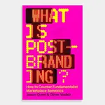 Set Margins’ Publications What Is Post-Branding?: How to Counter Fundamentalist Marketplace Semiotics