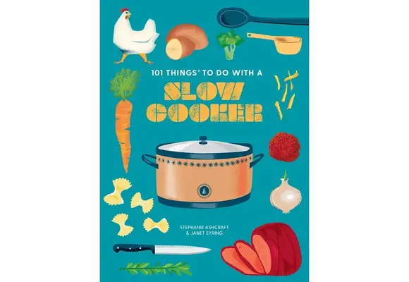 101 Things To Do with A Slow Cooker