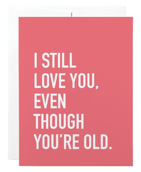 Classy Cards I Still Love You, Even Though You're Old