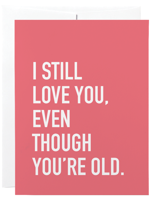 Classy Cards I Still Love You, Even Though You're Old