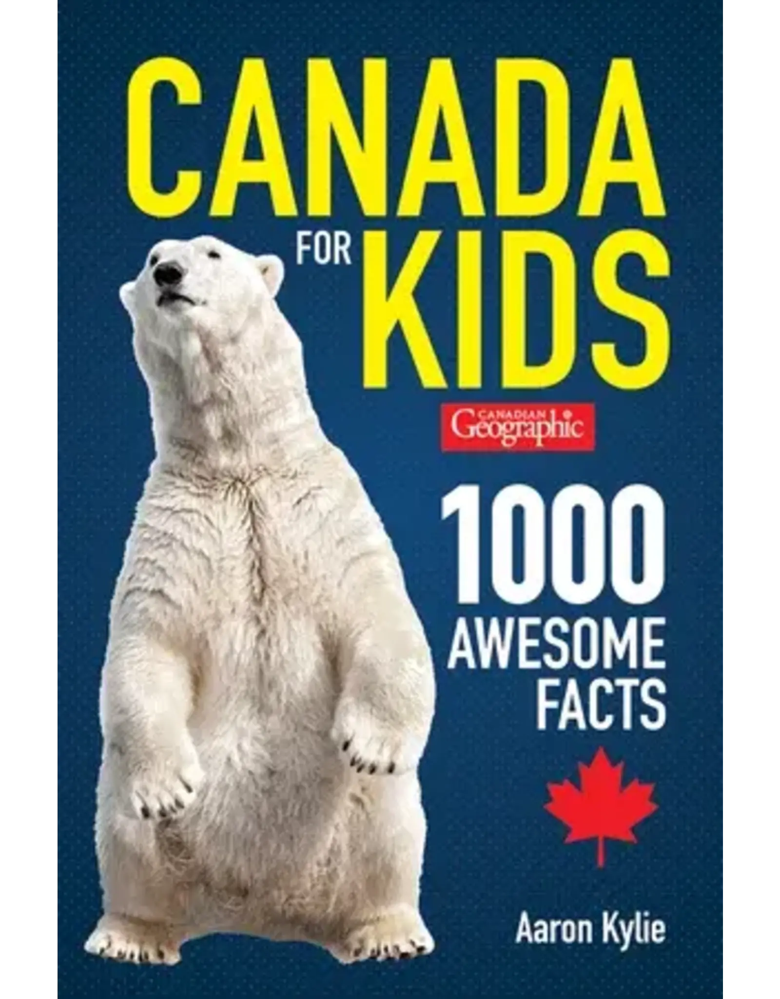 Canadian Geographic Canada For Kids: 1000 Awesome Facts