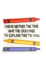 Stickers Northwest I Have Neither The Time Nor The Crayons To Explain Sticker