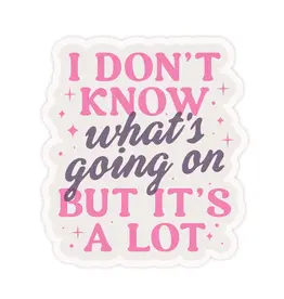 Don't Know What's Going On But It's A Lot Vinyl Sticker
