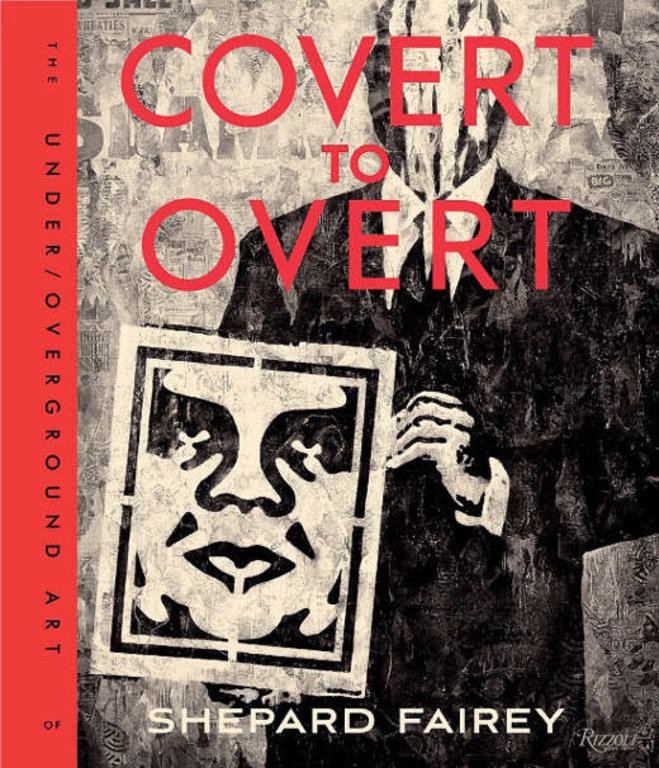 Shepard Fairey Covert to Overt: The Under/Overground Art of Shepard Fairey