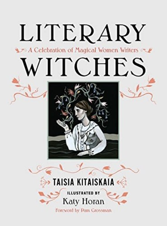 Literary Witches: A Celebration of Magical Women Writers  by Taisia Kitaiskaia, Katy Horan