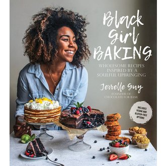 Jerrelle Guy Black Girl Baking: Wholesome Recipes Inspired by a Soulful Upbringing by Jerrelle Guy