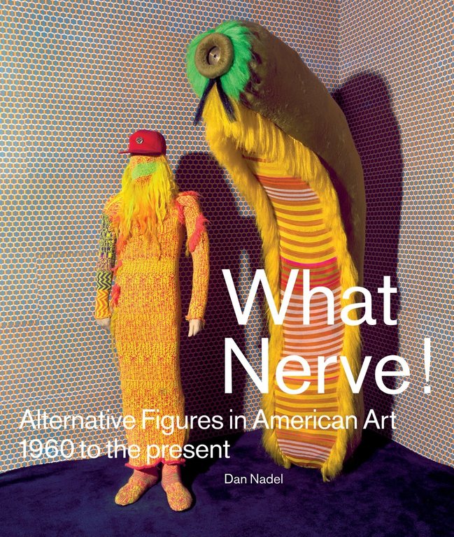 RISD Museum What Nerve!: Alternative Figures in American Art, 1960 to the Present