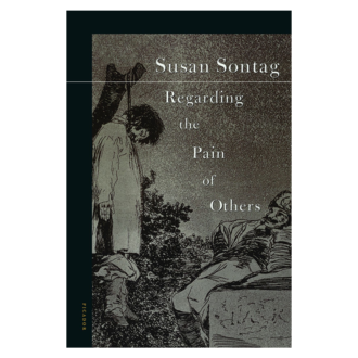 Susan Sontag Regarding the Pain of Others
