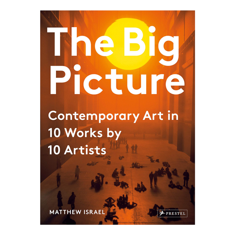Matthew Israel The Big Picture: Contemporary Art in 10 Works by 10 Artists by Matthew Israel