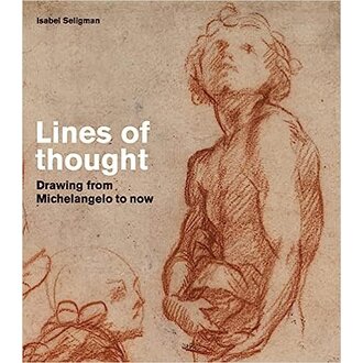 Isabel Seligman Line of Thought: Drawing from Michelangelo to Now