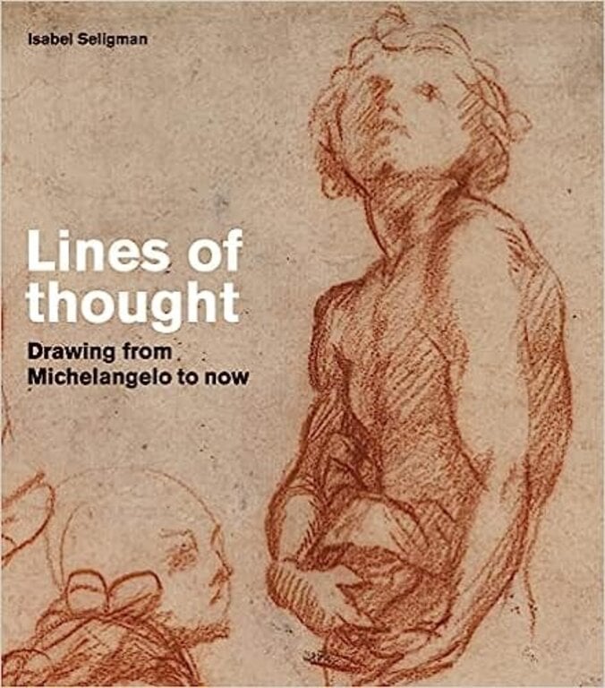 Isabel Seligman Line of Thought: Drawing from Michelangelo to Now