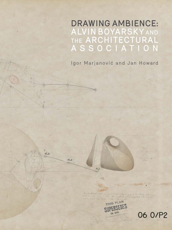 RISD Museum Drawing Ambience: Alvin Boyarsky and the Architectural Association by Igor Marjanovic, Jan Howard