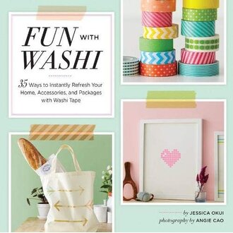 Fun With Washi! 35 Ways to Instantly Refresh Your Home, Accessories, and Packages with Washi Tape by Jessica Okui, Angie Cao