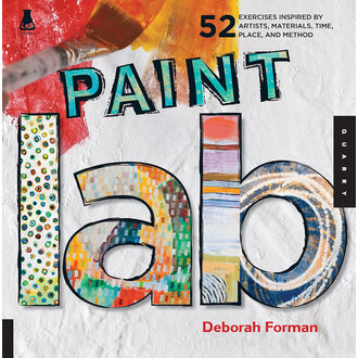 Paint Lab: 52 Exercises inspired by Artists, Materials, Time, Place, and Method by Deborah Forman