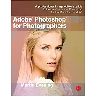 Adobe Photoshop CS6 for Photographers: A professional image editor's guide to the creative use of Photoshop for the Macintosh and PC 1st Edition by Martin Evening