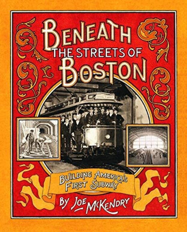 Beneath the Streets of Boston: Building America's First Subway by Joe McKendry