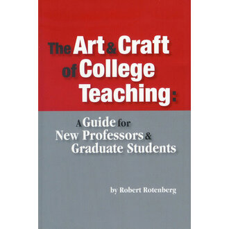 The Art and Craft Of College Teaching: A Guide for New Professors and Graduate Students by Robert Rotenberg
