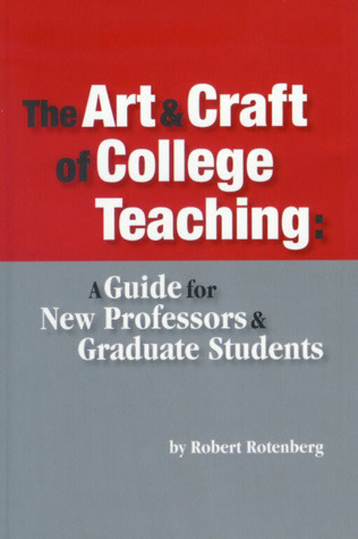 The Art and Craft Of College Teaching: A Guide for New Professors and Graduate Students by Robert Rotenberg