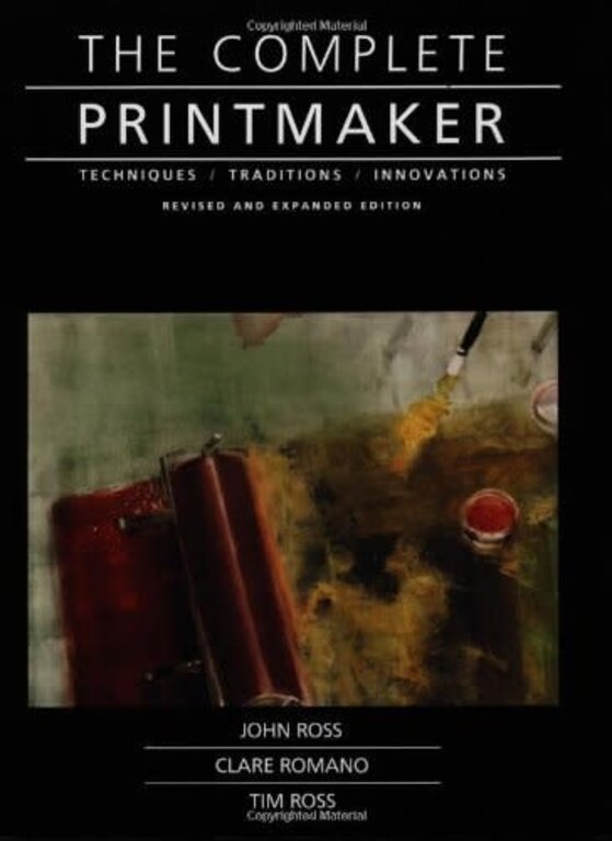 The Complete Printmaker: Techniques, Traditions, Innovations by John Ross