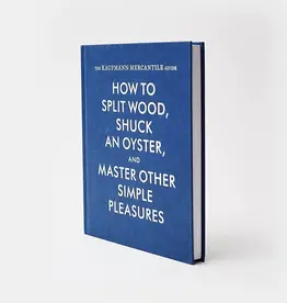 Princeton Architectural Press How To Split Wood Shuck An Oyster And Master Other Simple Pleasures