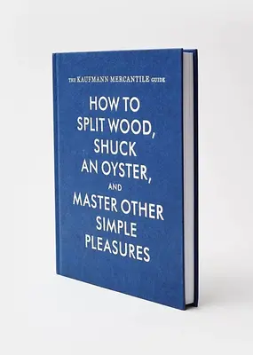 Princeton Architectural Press How To Split Wood Shuck An Oyster And Master Other Simple Pleasures