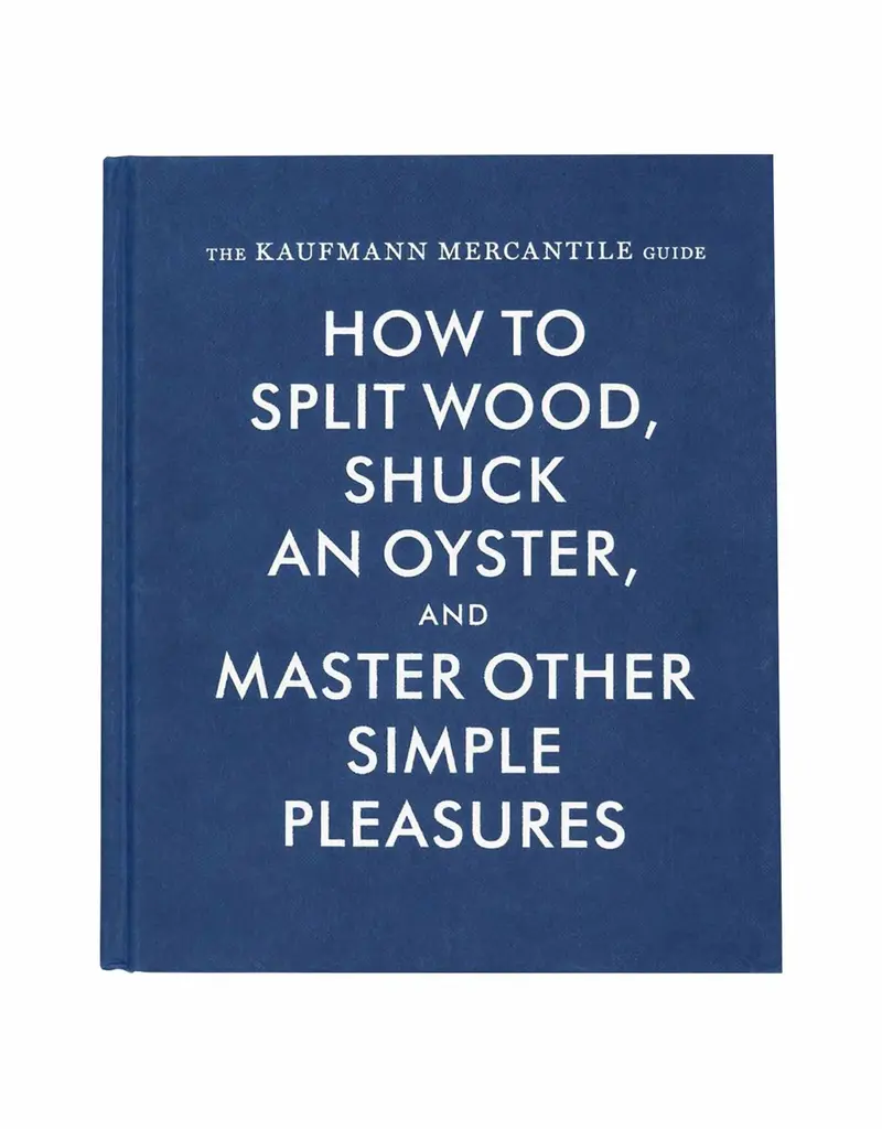 Princeton Architectural Press How To Split Wood Shuck An Oyster And Master Other Simple Pleasures