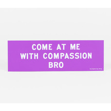 Bumper Crop Come At Me With Compassion Bro sticker