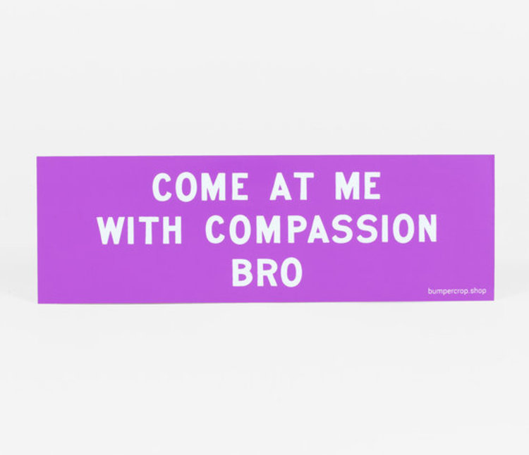 Bumper Crop Come At Me With Compassion Bro sticker